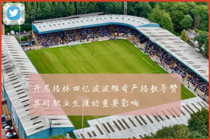 丹尼格林回忆波波维奇严格教导赞其对职业生涯的重要影响