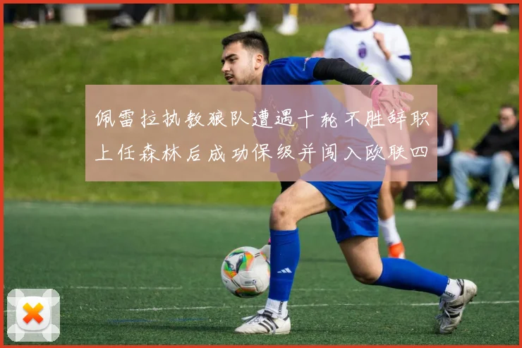 佩雷拉执教狼队遭遇十轮不胜辞职上任森林后成功保级并闯入欧联四强